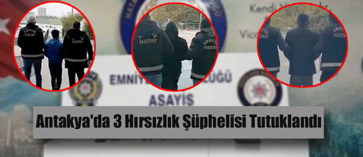 Antakya'da 3 Hırsızlık Şüphelisi Tutuklandı