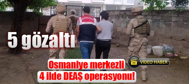 Osmaniye merkezli 4 ilde DEAŞ operasyonu: 5 gözaltı