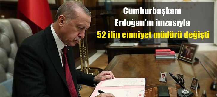 Cumhurbaşkanı Erdoğan'ın imzasıyla 52 ilin emniyet müdürü değişti