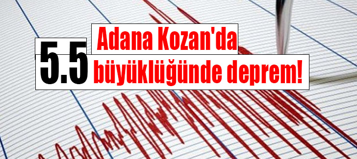 Adana Kozan'da 5.5 büyüklüğünde deprem!