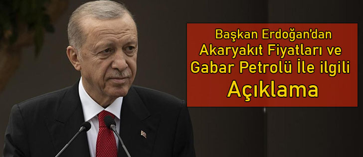 Başkan Erdoğan’dan Akaryakıt Fiyatları ve Gabar Petrolü İle İlgili Açıklama