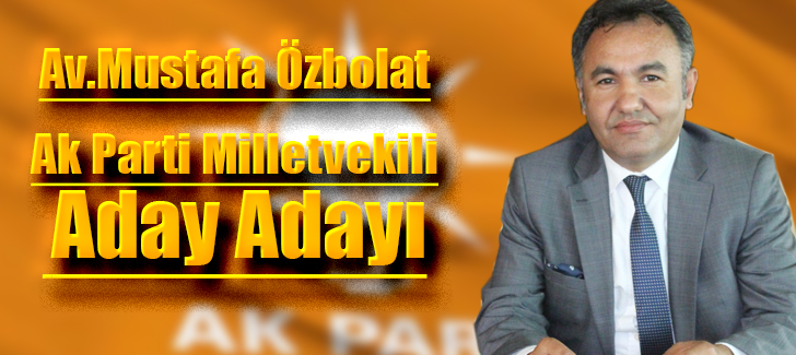 Av.Mustafa Özbolat Ak Parti Milletvekili Aday Adayı!..
