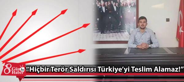 Hiçbir Terör Saldırısı Türkiyeyi Teslim Alamaz!