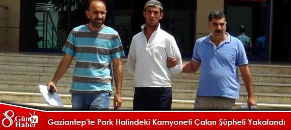 Gaziantep'te Park Halindeki Kamyoneti Çalan Şüpheli Yakalandı