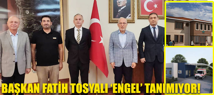BAŞKAN FATİH TOSYALI ENGEL TANIMIYOR!