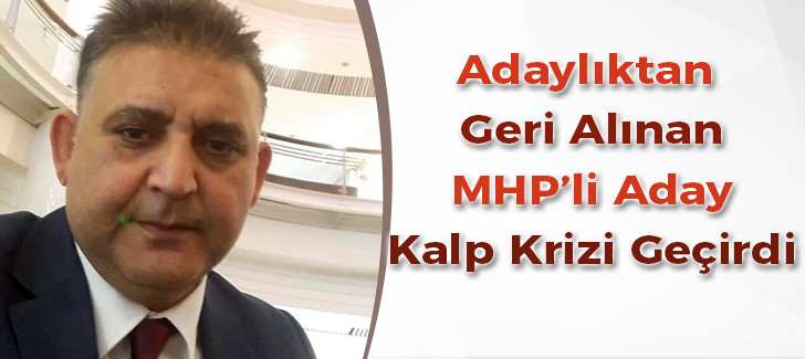 Adaylıktan geri alınan MHPli aday kalp krizi geçirdi