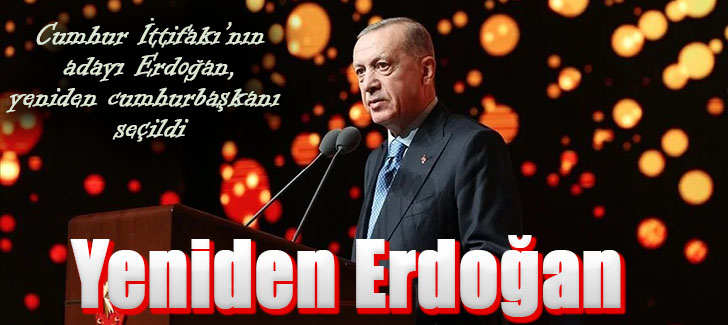 Cumhur İttifakı’nın adayı Erdoğan, yeniden cumhurbaşkanı seçildi