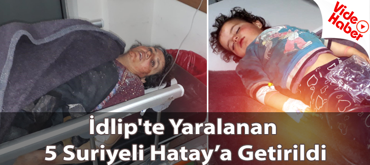 İdlip'te Yaralanan 5 Suriyeli Hataya Getirildi