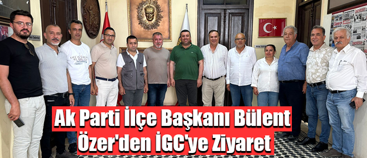Ak Parti İlçe Başkanı Bülent Özer'den İGC'ye Ziyaret