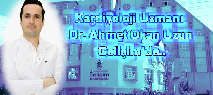 Kardiyoloji Uzmanı Dr. Ahmet Okan Uzun Gelişim'de..