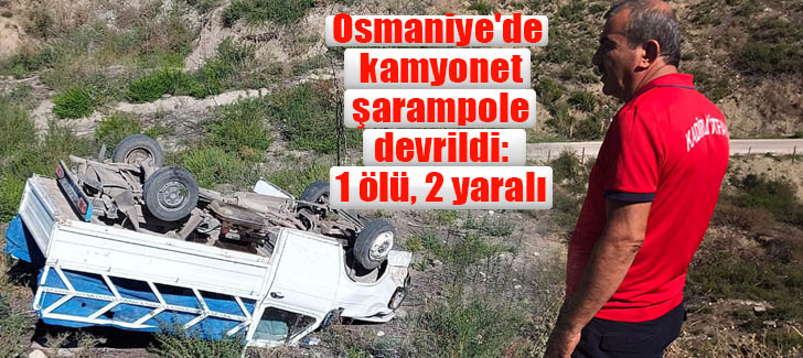 Osmaniye'de kamyonet şarampole devrildi: 1 ölü, 2 yaralı