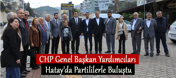 CHP Genel Başkan Yardımcıları Hatay'da Partililerle Buluştu