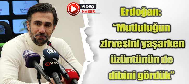  Erdoğan: “Mutluluğun zirvesini yaşarken üzüntünün de dibini gördük”