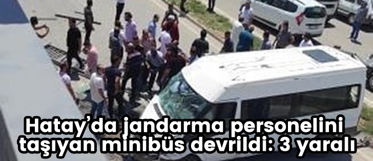 Hatayda jandarma personelini taşıyan minibüs devrildi: 3 yaralı