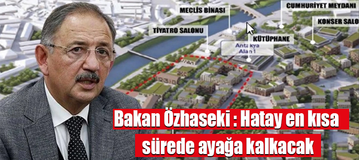 Bakan Özhaseki : Hatay en kısa sürede ayağa kalkacak