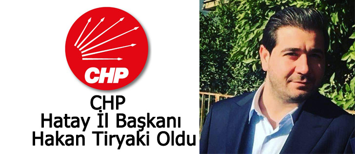  CHP Hatay İl Başkanı Hakan Tiryaki Oldu