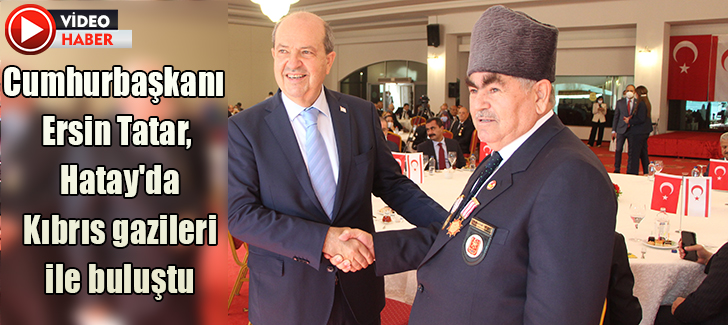 Cumhurbaşkanı Ersin Tatar, Hatay'da Kıbrıs gazileri ile buluştu