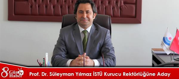 Prof. Dr. Süleyman Yılmaz İSTÜ Kurucu Rektörlüğüne Aday