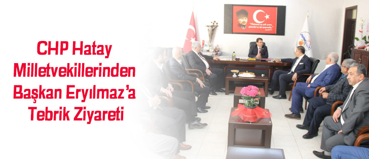 CHP Hatay Milletvekillerinden Başkan Eryılmaza Tebrik Ziyareti