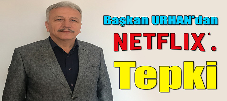 Başkan Urhan'dan Netflix'e tepki 