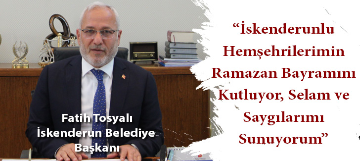 İskenderun Belediye Başkanı Tosyalı'nın Bayram Mesajı