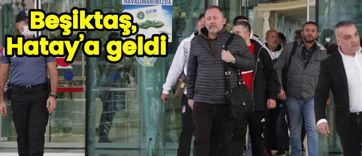 Beşiktaş, Hatay’a geldi