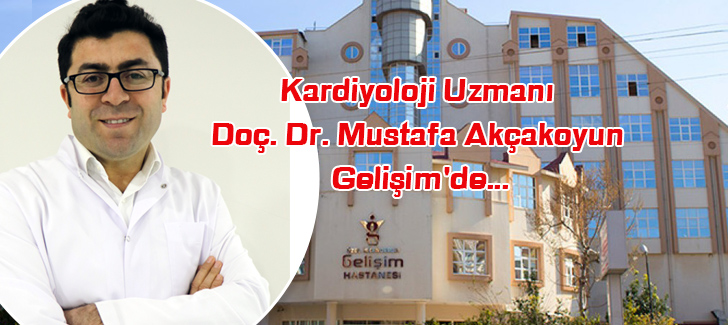 Kardiyoloji Uzmanı Doç. Dr. Mustafa Akçakoyun Gelişim'de...