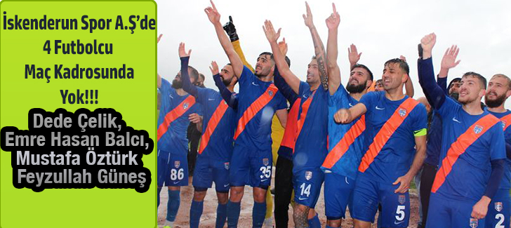 İskenderun Spor A.Ş 'de 4 Futbolcu Maç Kadrosunda Yok!!!