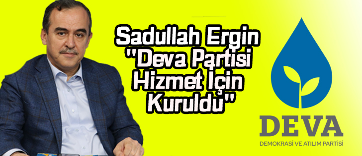 Sadullah Ergin 'Deva Partisi Hizmet İçin Kuruldu'