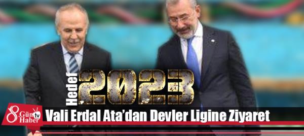 Vali Erdal Atadan Devler Ligine Ziyaret..  Hedef 2023