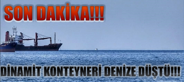   DİNAMİT KONTEYNERİ DENİZE DÜŞTÜ!!!