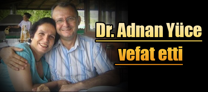 Dr. Adnan Yüce vefat etti