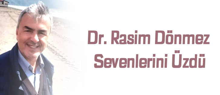 Dr. Rasim Dönmez Sevenlerini Üzdü