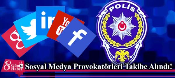 Sosyal Medya Provokatörleri Takibe Alındı!