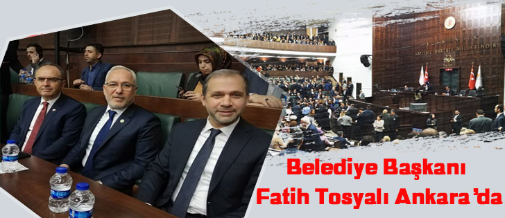 Belediye Başkanı Fatih Tosyalı Ankarada