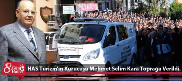 HAS Turizm'in Kurucusu Mehmet Selim Kara Toprağa Verildi