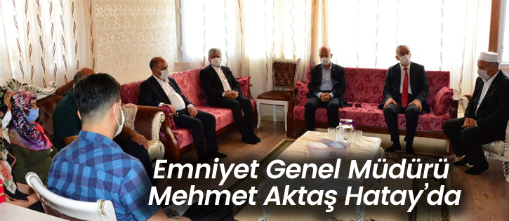 Emniyet Genel Müdürü Mehmet Aktaş Hatayda