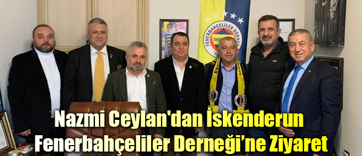 Nazmi Ceylan'dan İskenderun Fenerbahçeliler Derneği’ne Ziyaret