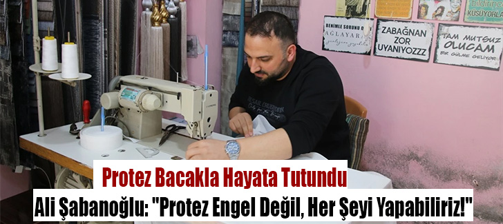 Ali Şabanoğlu: 'Protez Engel Değil, Her Şeyi Yapabiliriz!'