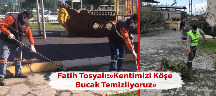 Fatih Tosyalı:' Kentimizi Köşe Bucak Temizliyoruz'