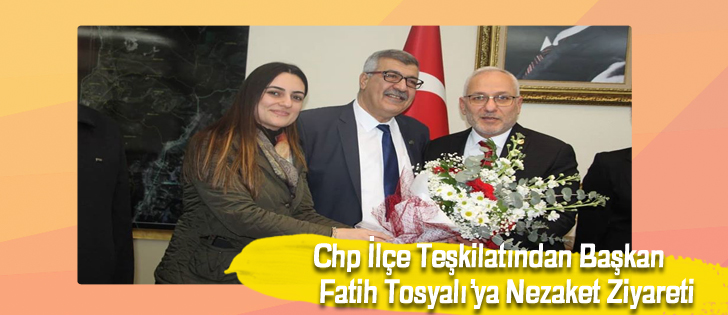 Chp İlçe Teşkilatından Başkan Fatih Tosyalıya Nezaket Ziyareti