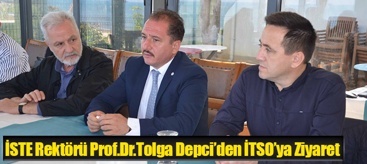 İSTE Rektörü Prof.Dr.Tolga Depci’den İTSO’ya Ziyaret