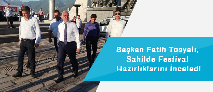 Başkan Fatih Tosyalı, Sahilde Festival Hazırlıklarını İnceledi