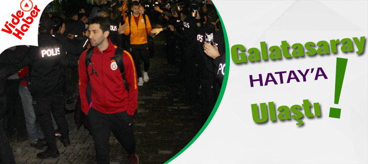 Galatasaray Hatay'a Ulaştı