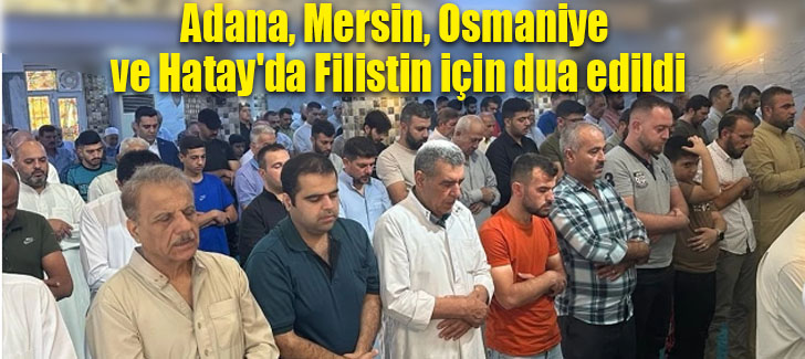 Adana, Mersin, Osmaniye ve Hatay'da Filistin için dua edildi