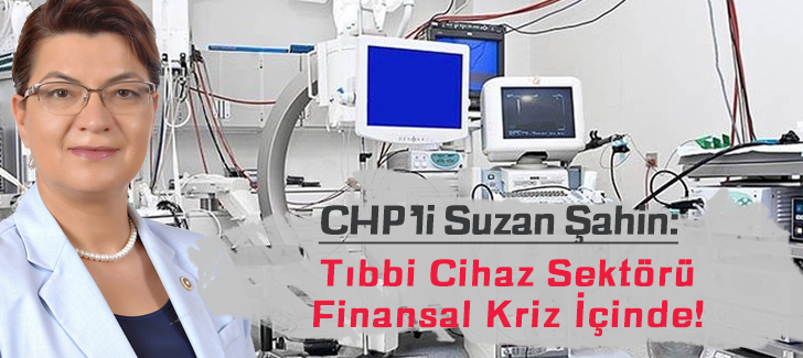 CHPli Şahin: Tıbbi Cihaz Sektörü Finansal Kriz İçinde!