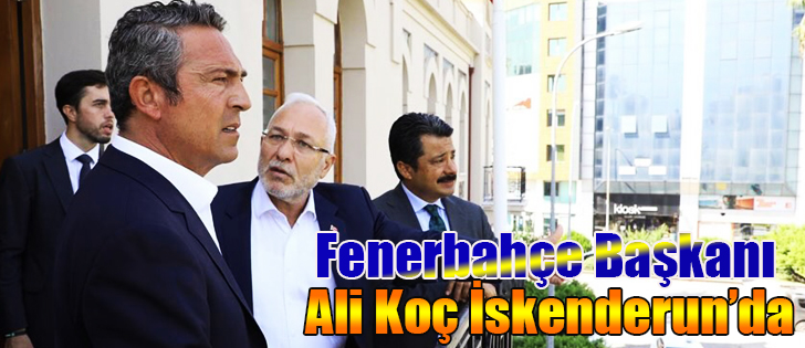 Fenerbahçe Başkanı Ali Koç İskenderun’da