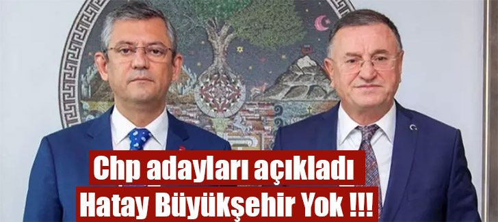 Chp adayları açıkladı Hatay Büyükşehir Yok !!!