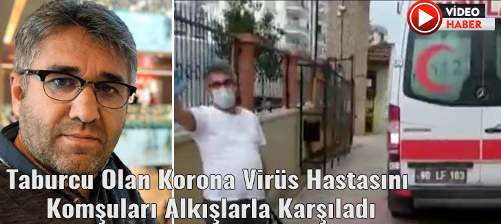 Taburcu Olan Korona Virüs Hastasını  Komşuları Alkışlarla Karşıladı