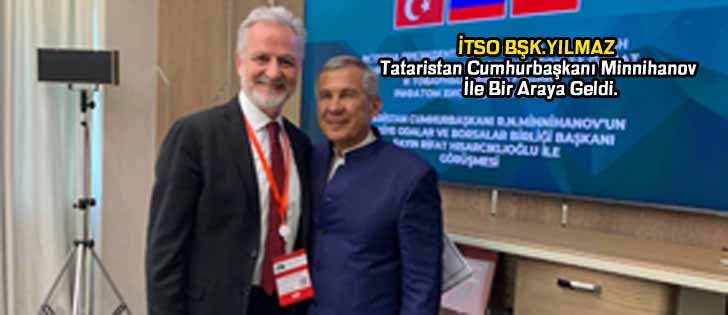 İTSO BaşkanıYILMAZ Tataristan Cumhurbaşkanı Minnihanov İle Bir Araya Geldi.